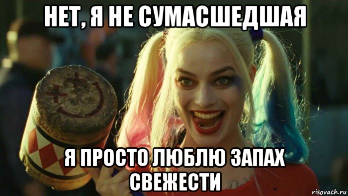 нет, я не сумасшедшая я просто люблю запах свежести, Мем    Harley quinn