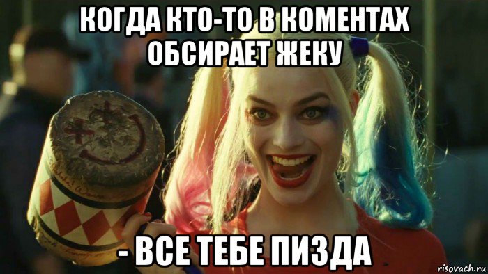 когда кто-то в коментах обсирает жеку - все тебе пизда, Мем    Harley quinn