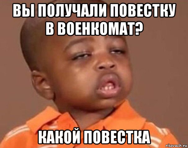 вы получали повестку в военкомат? какой повестка, Мем  Какой пацан (негритенок)