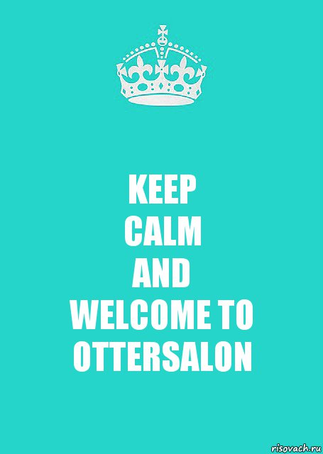 KEEP
CALM
AND
WELCOME TO OTTERSALON