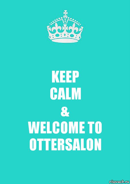 KEEP
CALM
&
WELCOME TO OTTERSALON