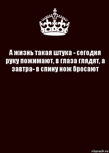 А жизнь такая штука - сегодня руку пожимают, в глаза глядят, а завтра- в спину нож бросают , Комикс keep calm