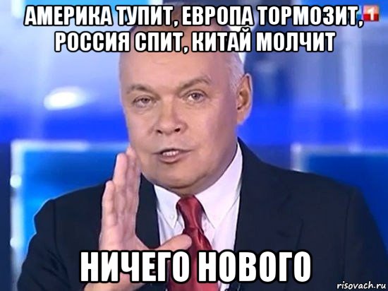 америка тупит, европа тормозит, россия спит, китай молчит ничего нового, Мем Киселёв 2014