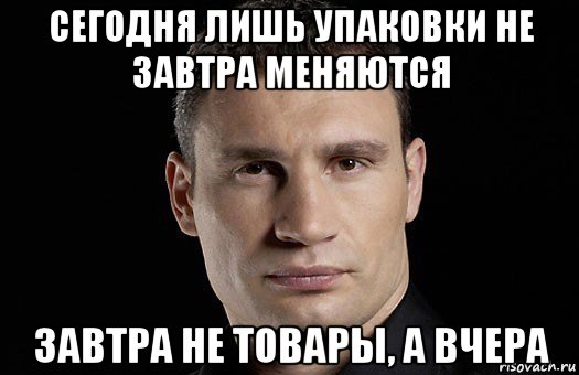 сегодня лишь упаковки не завтра меняются завтра не товары, а вчера, Мем Кличко