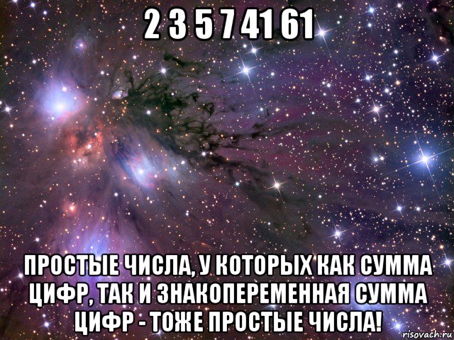 2 3 5 7 41 61 простые числа, у которых как сумма цифр, так и знакопеременная сумма цифр - тоже простые числа!, Мем Космос