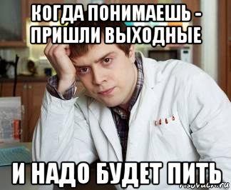 когда понимаешь - пришли выходные и надо будет пить, Мем Лобанов пятница