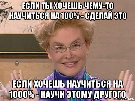 если ты хочешь чему-то научиться на 100% - сделай это если хочешь научиться на 1000% - научи этому другого, Мем Елена Малышева