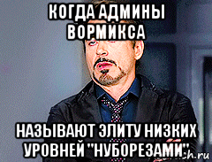 когда админы вормикса называют элиту низких уровней "нуборезами", Мем мое лицо когда