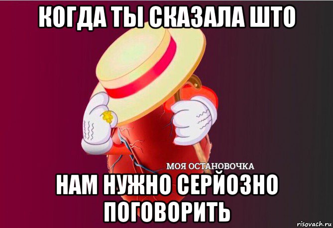 когда ты сказала што нам нужно серйозно поговорить, Мем   Моя остановочка