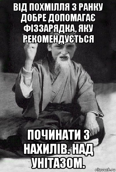 від похмілля з ранку добре допомагає фіззарядка, яку рекомендується починати з нахилів. над унітазом., Мем Мудрий паца