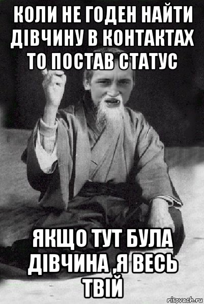 коли не годен найти дівчину в контактах то постав статус якщо тут була дівчина ,я весь твій, Мем Мудрий паца