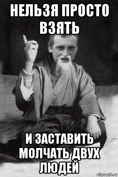 нельзя просто взять и заставить молчать двух людей, Мем Мудрий паца