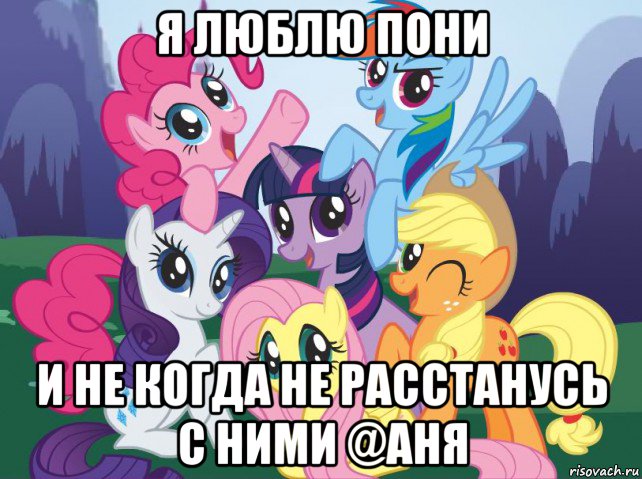 я люблю пони и не когда не расстанусь с ними @аня, Мем My little pony