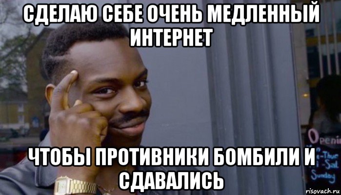 сделаю себе очень медленный интернет чтобы противники бомбили и сдавались, Мем Не делай не будет