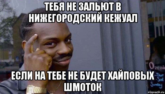 тебя не зальют в нижегородский кежуал если на тебе не будет хайповых шмоток, Мем Не делай не будет