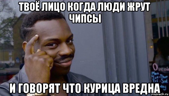 твоё лицо когда люди жрут чипсы и говорят что курица вредна, Мем Не делай не будет