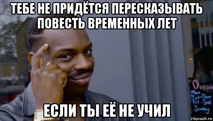 тебе не придётся пересказывать повесть временных лет если ты её не учил, Мем Не делай не будет