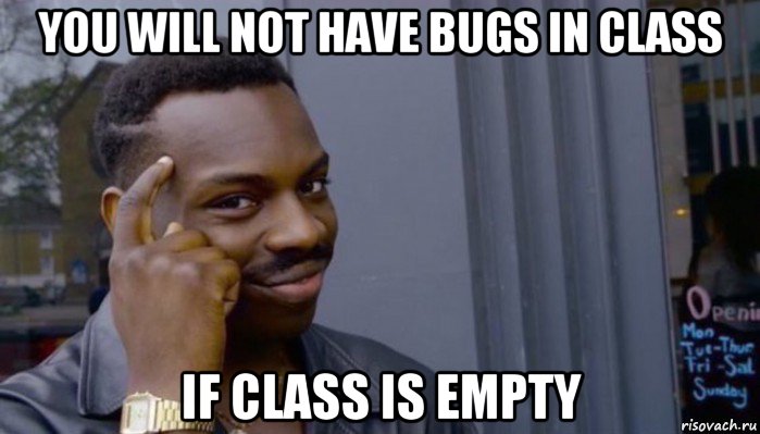 you will not have bugs in class if class is empty, Мем Не делай не будет