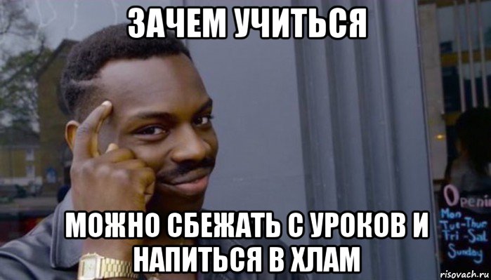 зачем учиться можно сбежать с уроков и напиться в хлам, Мем Не делай не будет