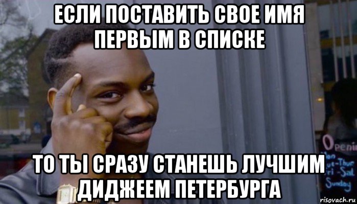 если поставить свое имя первым в списке то ты сразу станешь лучшим диджеем петербурга, Мем Не делай не будет