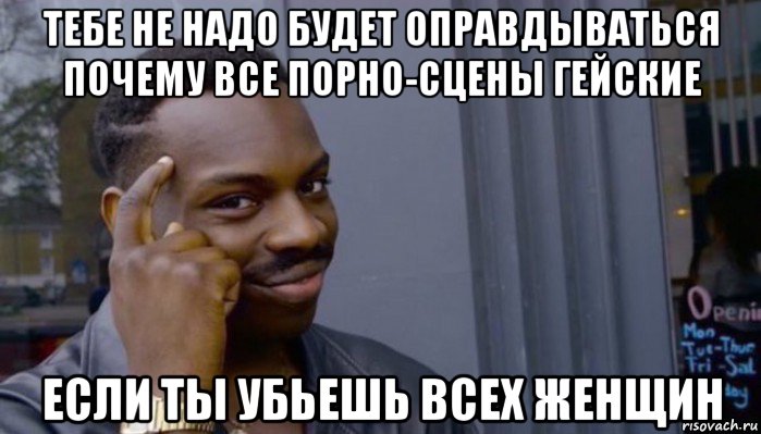 тебе не надо будет оправдываться почему все порно-сцены гейские если ты убьешь всех женщин, Мем Не делай не будет