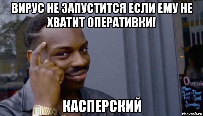 вирус не запустится если ему не хватит оперативки! касперский, Мем Не делай не будет