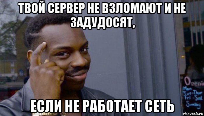 твой сервер не взломают и не задудосят, если не работает сеть, Мем Не делай не будет