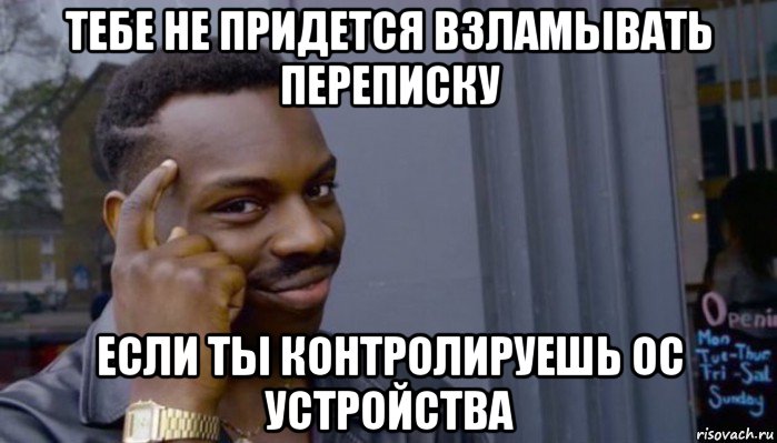 тебе не придется взламывать переписку если ты контролируешь ос устройства, Мем Не делай не будет