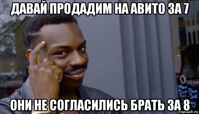 давай продадим на авито за 7 они не согласились брать за 8, Мем Не делай не будет