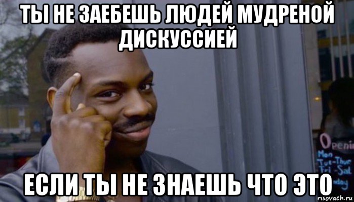 ты не заебешь людей мудреной дискуссией если ты не знаешь что это, Мем Не делай не будет