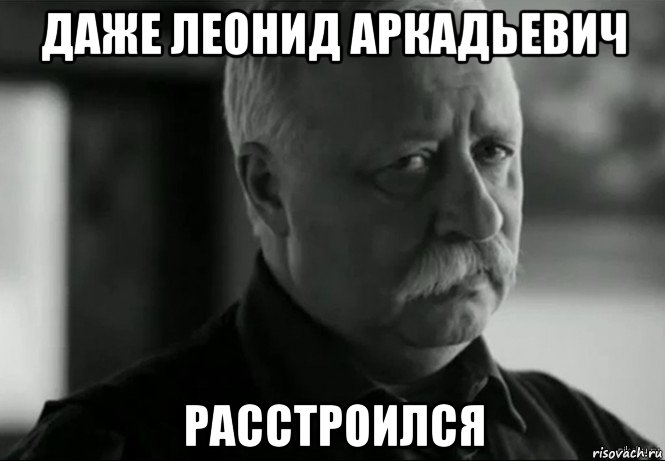 даже леонид аркадьевич расстроился, Мем Не расстраивай Леонида Аркадьевича