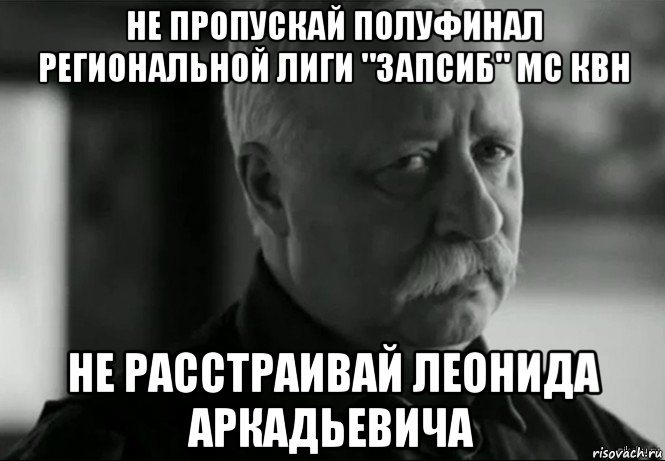 не пропускай полуфинал региональной лиги "запсиб" мс квн не расстраивай леонида аркадьевича, Мем Не расстраивай Леонида Аркадьевича