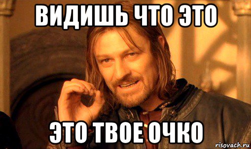 видишь что это это твое очко, Мем Нельзя просто так взять и (Боромир мем)