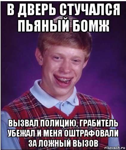 в дверь стучался пьяный бомж вызвал полицию, грабитель убежал и меня оштрафовали за ложный вызов