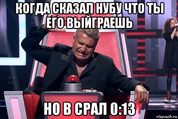 когда сказал нубу что ты его выйграешь но в срал 0:13, Мем   Отчаянный Агутин