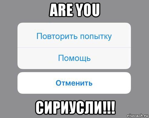 are you сириусли!!!, Мем Отменить Помощь Повторить попытку