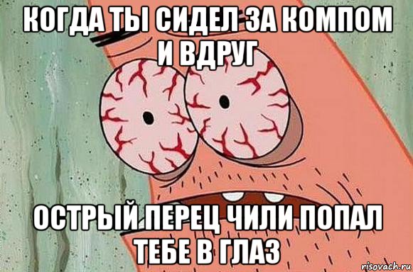 когда ты сидел за компом и вдруг острый перец чили попал тебе в глаз, Мем  Патрик в ужасе