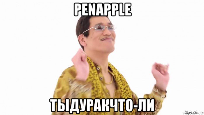 penapple тыдуракчто-ли, Мем    PenApple