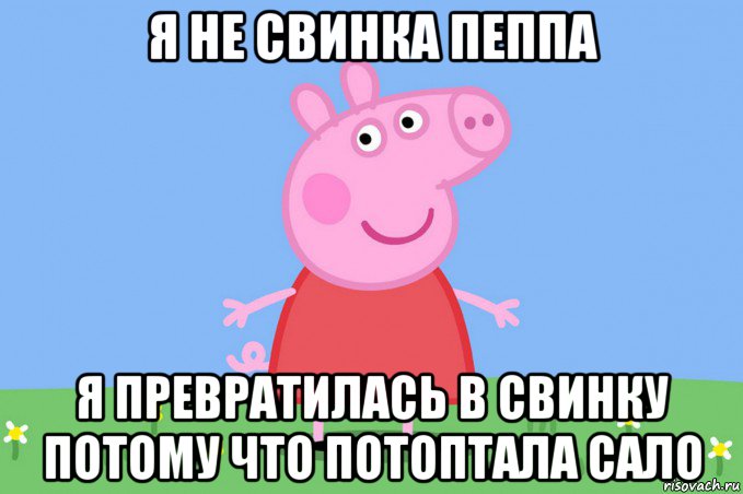 я не свинка пеппа я превратилась в свинку потому что потоптала сало, Мем Пеппа