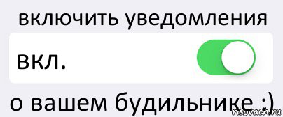 включить уведомления вкл. о вашем будильнике :), Комикс Переключатель