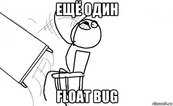 ещё один float bug, Мем  Переворачивает стол