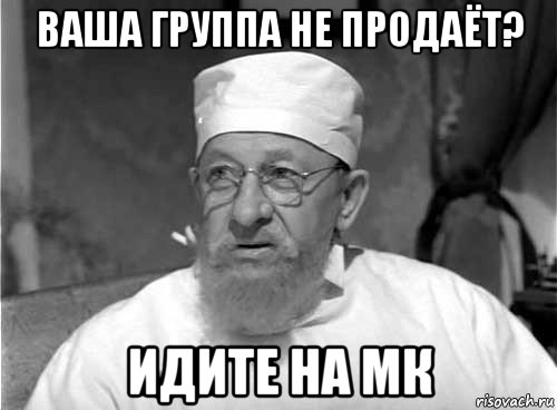 ваша группа не продаёт? идите на мк, Мем Профессор Преображенский