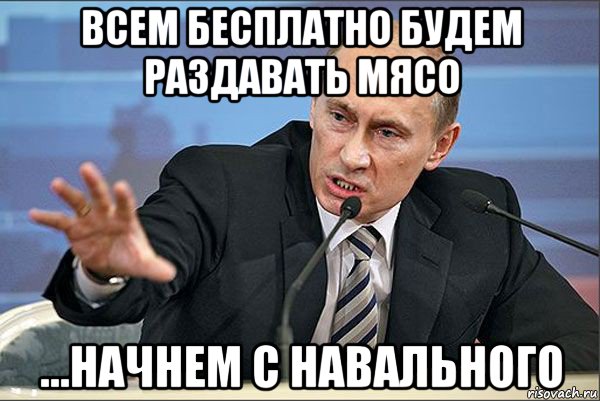 всем бесплатно будем раздавать мясо ...начнем с навального, Мем Путин