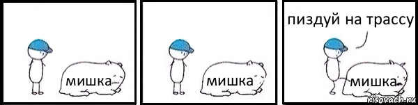 мишка мишка мишка пиздуй на трассу