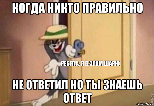 когда никто правильно не ответил но ты знаешь ответ, Мем    Ребята я в этом шарю