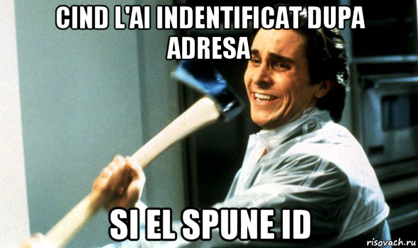 cind l'ai indentificat dupa adresa si el spune id, Мем Психопат с топором