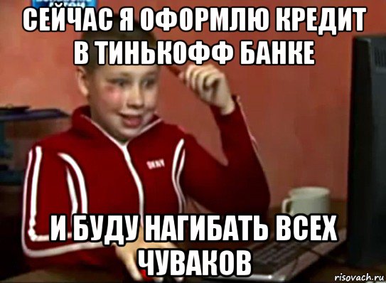 сейчас я оформлю кредит в тинькофф банке и буду нагибать всех чуваков, Мем Сашок (радостный)