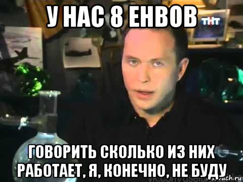 у нас 8 енвов говорить сколько из них работает, я, конечно, не буду, Мем Сергей Дружко