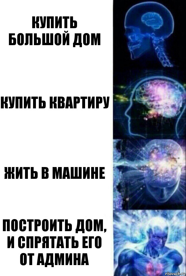 Купить большой дом Купить квартиру Жить в машине Построить дом, и спрятать его от админа, Комикс  Сверхразум