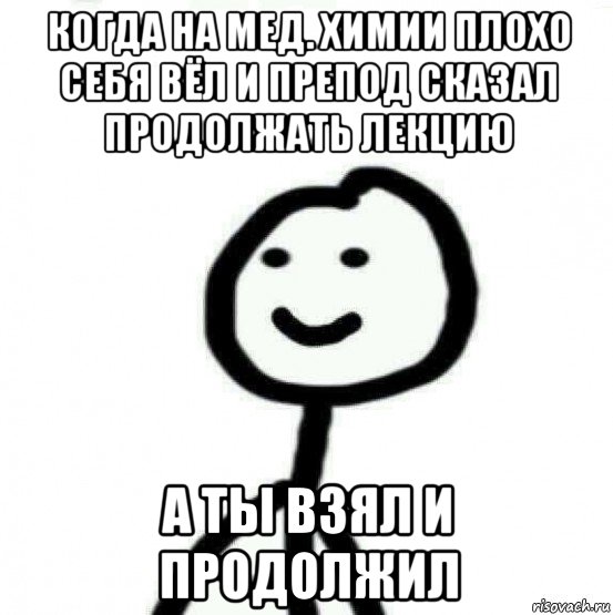 когда на мед. химии плохо себя вёл и препод сказал продолжать лекцию а ты взял и продолжил, Мем Теребонька (Диб Хлебушек)